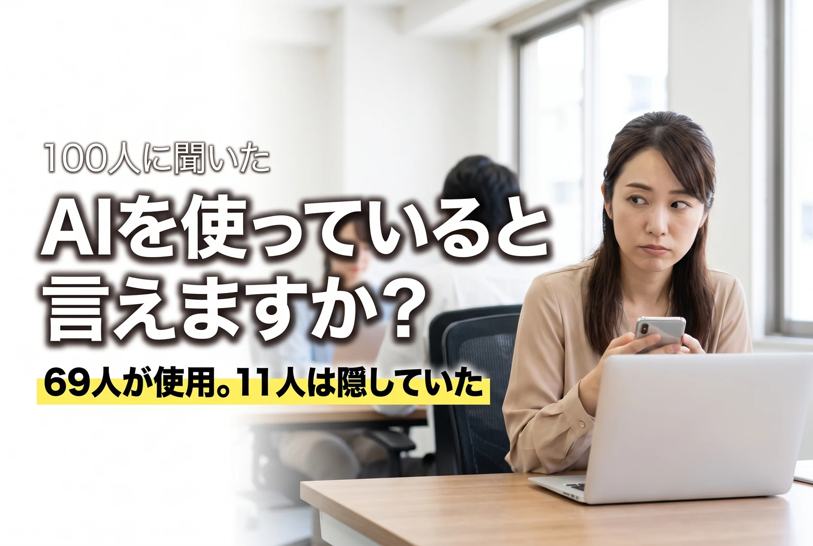 100人に聞いた／AIを使っていると言えますか？／69人が使用。11人は隠していた。オフィスのデスクでノートパソコンを体で隠しながらスマートフォンを見て、周りを気にしている30代の女性会社員の写真。
