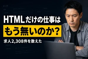 「HTMLだけの仕事は もう無いのか？ 求人2,308件を数えた」と書かれたアイキャッチ画像。ノートパソコンの前で腕を組み、考え込む男性