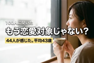 100人に聞いた／もう恋愛対象じゃない？／44人が感じた。平均43歳。喫茶店の窓際でコーヒーを持ち、外を見ながら静かに考えている40代の女性の横顔。
